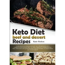 Ketogenic Diet Cookbook for Beginners: Keto Diet Beef and Dessert Recipes: Cook Delicious Meals and Get All the Benefits of a Complete Ketogenic Diet. in This Complete Cookbook You Will Find Easy and