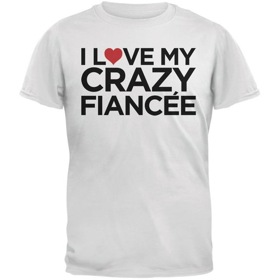 I Love My Crazy FiancÃ©e White Adult T-Shirt - Large