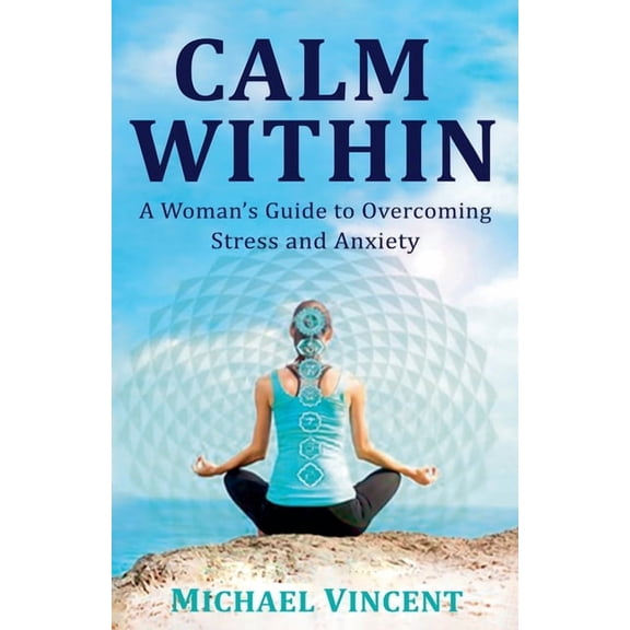 Calm Within A Woman's Guide to Overcoming Anxiety and Stress, (Paperback)
