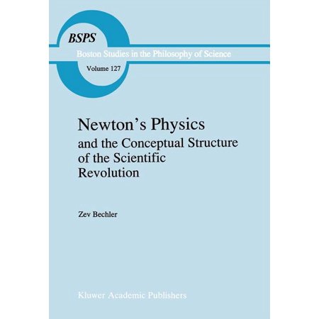 Boston Studies in the Philosophy and His Newton s Physics and the Conceptual Structure of the Scientific Revolution Book 127 (Hardcover)