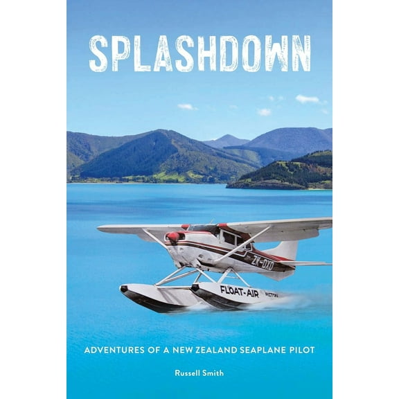 Splashdown: Adventures of a New Zealand Seaplane Pilot, (Paperback)