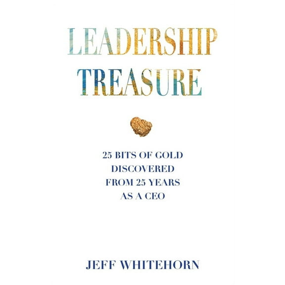 Leadership Treasure: 25 Bits of Gold Discovered From 25 Years as a CEO, (Paperback)