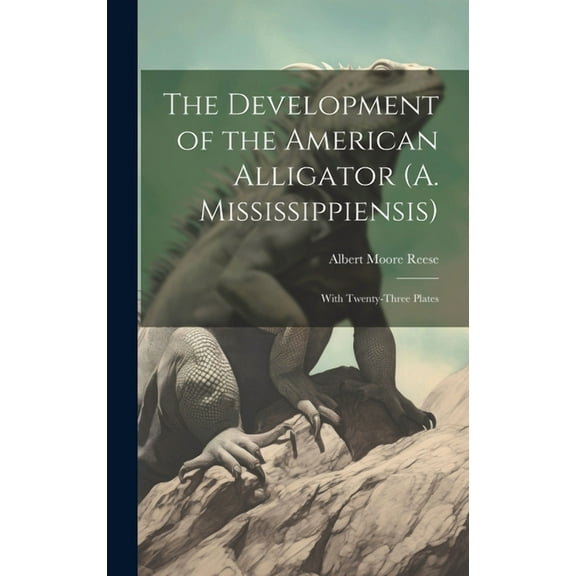 The Development of the American Alligator (A. Mississippiensis) (Hardcover)