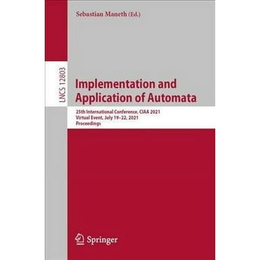 Implementation and Application of Automata: 25th International Conference, Ciaa 2021, Virtual Event, July 19-22, 2021, Proceedings (Paperback)