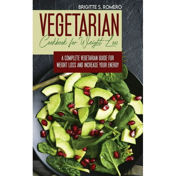 Vegetarian Cookbook for Weight loss: A complete Vegetarian meal-prep guide for weight loss and increase energy, (Hardcover)