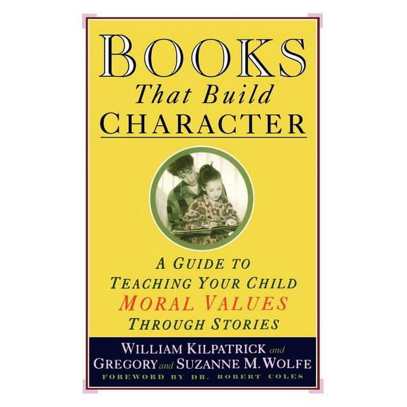 Books That Build Character: A Guide to Teaching Your Child Moral Values Through Stories, (Paperback)