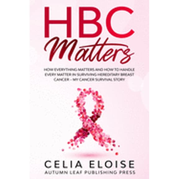 HBC Matters : How Everything Matters and How to Handle Every Matter in Surviving Hereditary Breast Cancer - My Cancer Survival Story (Paperback)