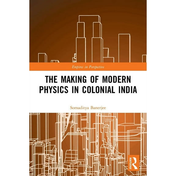 Empires in Perspective The Making of Modern Physics in Colonial India, (Paperback)