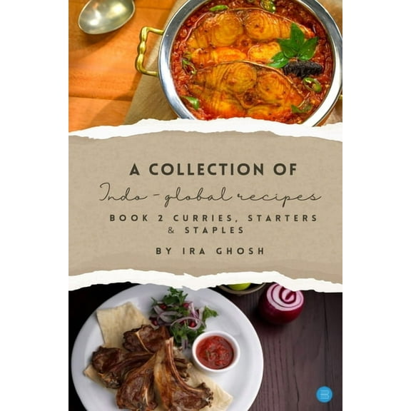 A Collection of Indo-Global Recipes Book 2 Curries, Starters, & Staples, (Paperback)
