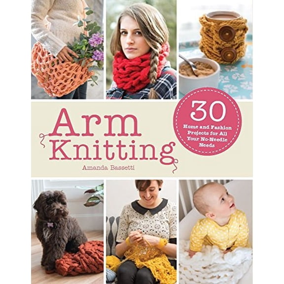 Pre-Owned Arm Knitting: 30 Home and Fashion Projects for All Your No-Needle Needs (Paperback) 1438007302 9781438007304