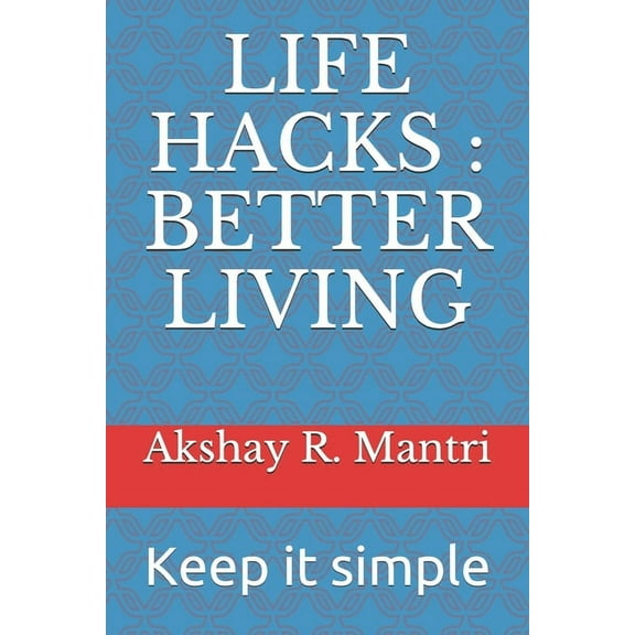 Life Hacks: BETTER LIVING: Keep it simple (Paperback)