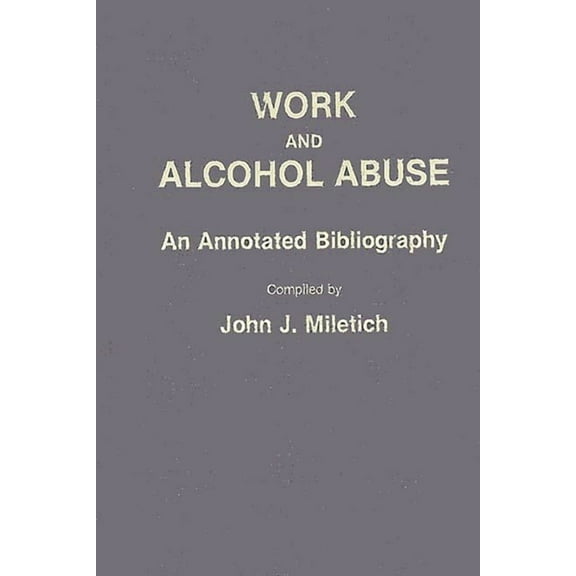Bibliographies and Indexes in Sociology Work and Alcohol Abuse: An Annotated Bibliography, (Hardcover)