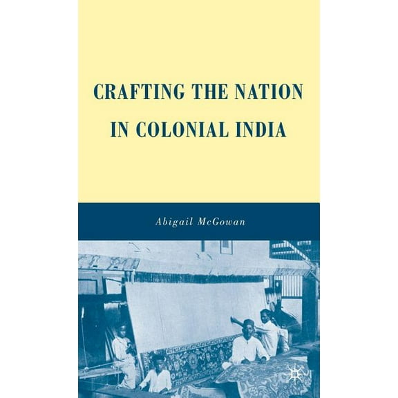 Crafting the Nation in Colonial India, (Hardcover)