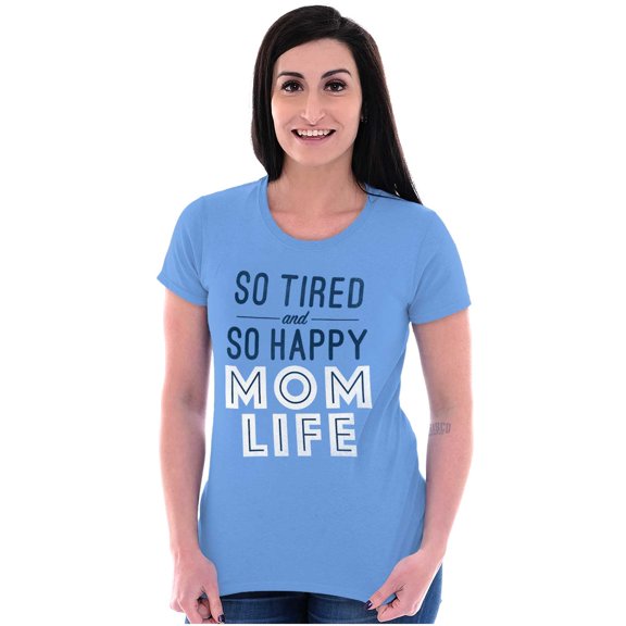 So Tired and So Happy Mom Life Best Women's T Shirt Ladies Tee Brisco Brands S