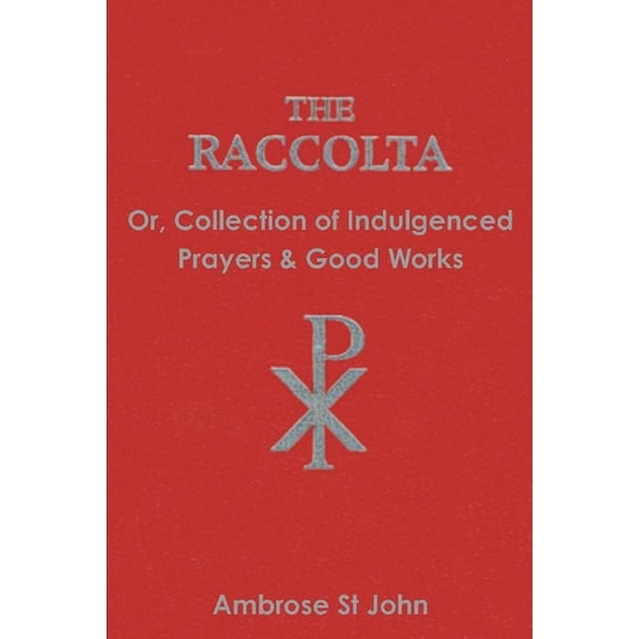 The Raccolta: Or Collection of Indulgenced Prayers & Good Works, (Paperback)