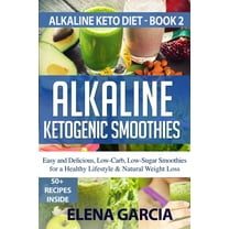 Alkaline Keto Diet Alkaline Ketogenic Smoothies: Easy and Delicious, Low-Carb, Low-Sugar Smoothies for a Healthy Lifestyle & Natural We, Book 2, (Paperback)