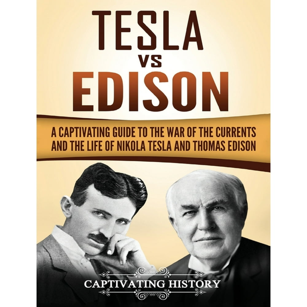Tesla Vs Edison : A Captivating Guide to the War of the Currents and
