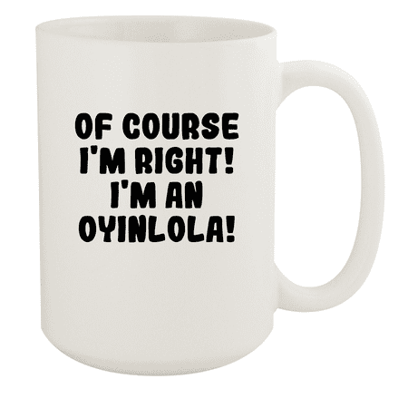 

Of Course I m Right! I m An Oyinlola! - Ceramic 15oz White Mug White