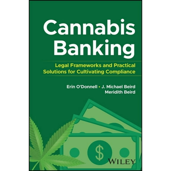 Cannabis Banking: Legal Frameworks and Practical Solutions for Cultivating Compliance, (Hardcover)