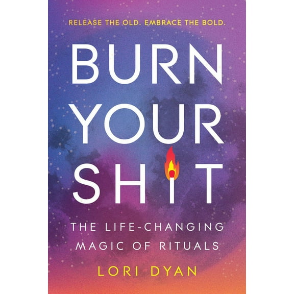 Burn Your Sh*t: The Life-Changing Magic of Rituals, (Paperback)