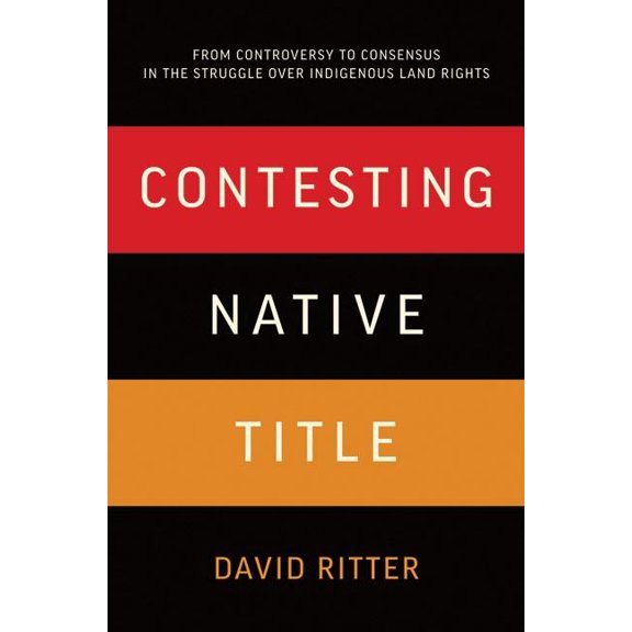Contesting Native Title: From controversy to consensus in the struggle over Indigenous land rights, (Paperback)