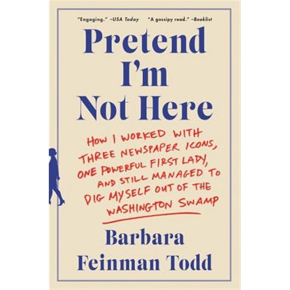 Pre-Owned Pretend I'm Not Here: How I Worked with Three Newspaper Icons, One Powerful First Lady, and Still Managed to Dig Myself Out of the Washingto (Paperback) 006244512X 9780062445124