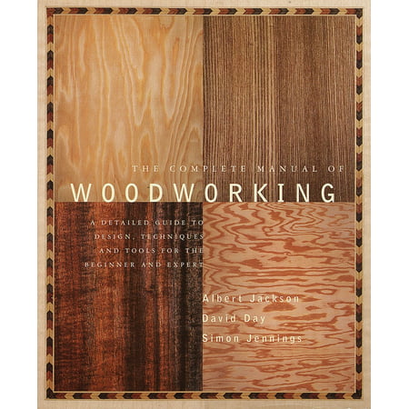 The Complete Manual of Woodworking : A Detailed Guide to Design, Techniques, and Tools for the Beginner and (Best Wood Plane For Beginners)