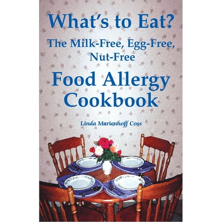 What’s to Eat? The Milk-Free, Egg-Free, Nut-Free Food Allergy Cookbook -