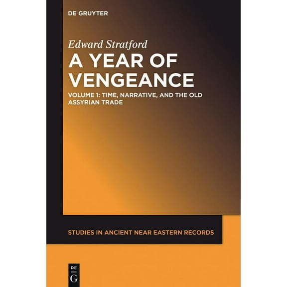 Studies in Ancient Near Eastern Records A Year of Vengeance: Time, Narrative, and the Old Assyrian Trade, Book 17, (Hardcover)