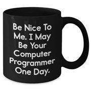 Computer Programmer Gifts, Be Nice To Me. I May Be Your Computer Programmer One Day., Black Coffee Mug, Birthday Unique Gifts from Friends to Family, 11oz or , Funny Quote, Men or Women Gift