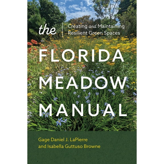 The Florida Meadow Manual: Creating and Maintaining Resilient Green Spaces, (Paperback)