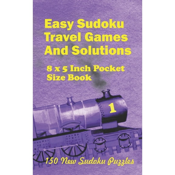 Easy Sudoku Travel Games: Easy Sudoku Travel Games And Solutions : 8 x 5 Inch pocket Size Book 150 New Sudoku Puzzles Book 1 (Series #1) (Paperback)