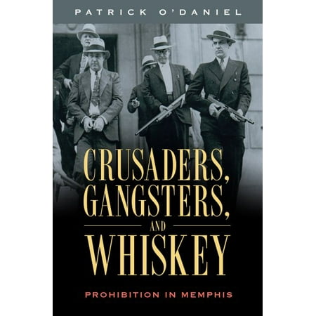 Crusaders Gangsters and Whiskey Prohibition in Memphis