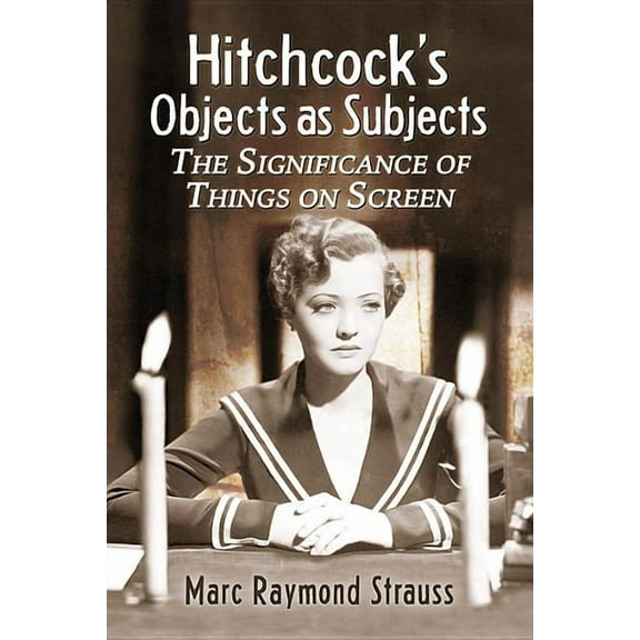 Hitchcock's Objects as Subjects: The Significance of Things on Screen, (Paperback)