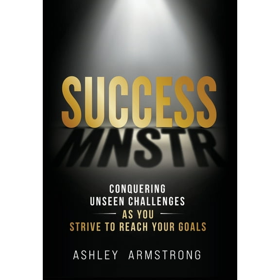 Success Mnstr: Conquering Unseen Challenges as You Strive to Reach Your Goals, (Hardcover)