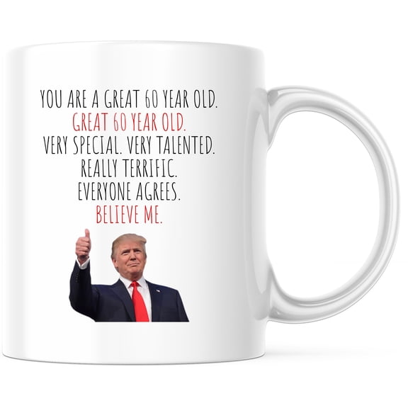 Funny 60th Birthday Mug - Trump Inspired | Special Talented Terrific for 60 Year Old | Believe Me, Everyone Agrees | Unique Gift Cup - 11 Ounce Novelty Coffee Cup - WMUG0312
