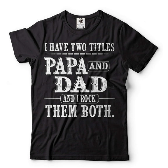 Papa And Dad Shirt I Have Two Titles Shirt Father's Day Papa And Dad Gifts Grandpa Gifts Father Tee