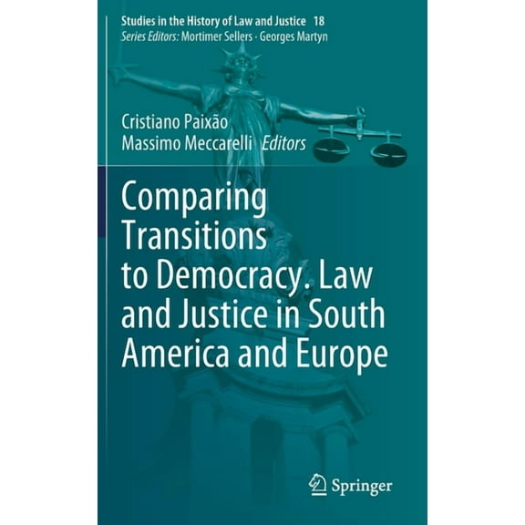 Studies in the History of Law and Justic Comparing Transitions to Democracy. Law and Justice in South America and Europe, Book 18, (Hardcover)