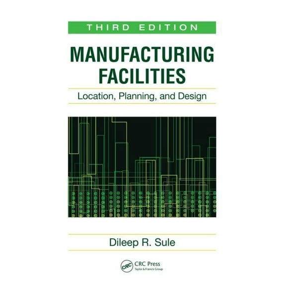 Manufacturing Facilities: Location, Planning, and Design, Third Edition, (Hardcover)