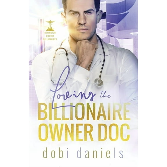 Dexington Doctor Billionaires Loving the Billionaire Owner Doc: A sweet fake fiancÃ©e doctor billionaire romance, Book 2, (Paperback)