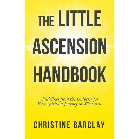 The Little Ascension Handbook: Guidelines from the Universe for Your Spiritual Journey to Wholeness, (Paperback)