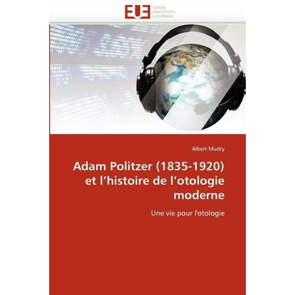 Adam Politzer (1835-1920) Et l''histoire de l''otologie Moderne (Paperback)