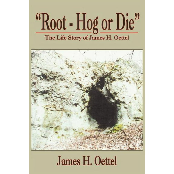 Root - Hog or Die: The Life Story of James H. Oettel  Paperback  James H. Oettel