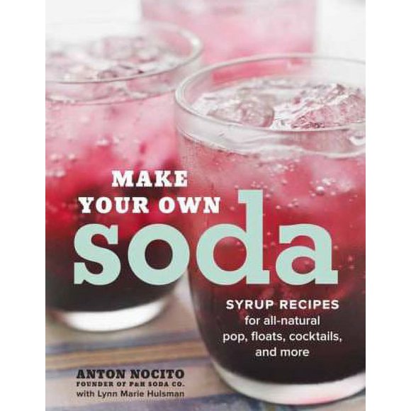 Pre-Owned Make Your Own Soda: Syrup Recipes for All-Natural Pop, Floats, Cocktails, and More (Paperback) 0770433553 9780770433550