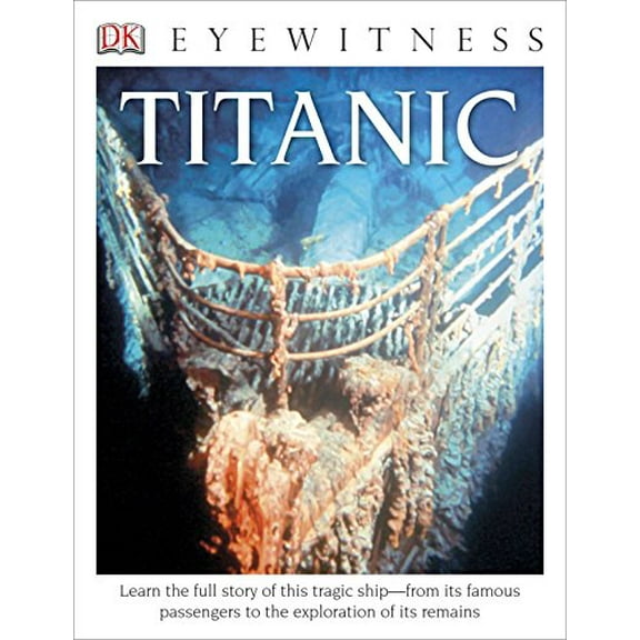 Pre-Owned DK Eyewitness Books: Titanic: Learn the Full Story of This Tragic Ship? From Its Famous Passengers to the Exploration of Its Remains (Paperback) 1465420576 9781465420572
