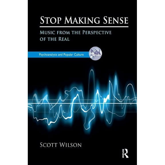 Psychoanalysis and Popular Culture: Stop Making Sense: Music from the Perspective of the Real (Paperback)