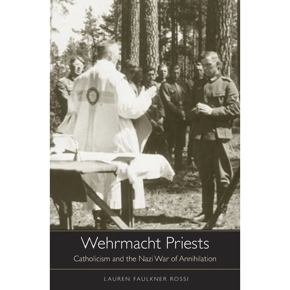 Wehrmacht Priests: Catholicism and the Nazi War of Annihilation, (Hardcover)