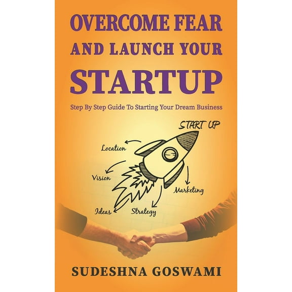 Overcome fear and launch your startup: The step by step guide to conquer your fear and starting your dream business (Paperback)