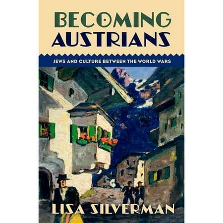 Becoming Austrians: Jews and Culture Between the World Wars
