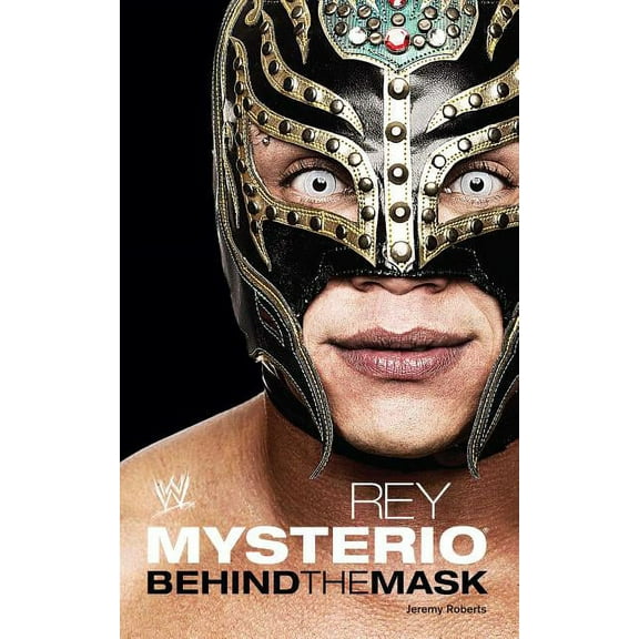 Wwe Rey Mysterio: Behind the Mask, (Paperback)